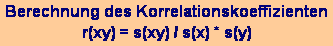 Textfeld: Berechnung des Korrelationskoeffizienten
r(xy) = s(xy) / s(x) * s(y)