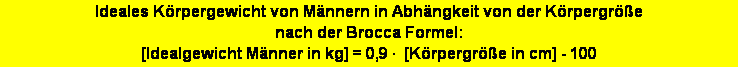 Textfeld: Ideales K�rpergewicht von M�nnern in Abh�ngkeit von der K�rpergr��e 
nach der Brocca Formel: 
[Idealgewicht M�nner in kg] = 0,9 �  [K�rpergr��e in cm] - 100